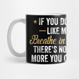 If You Don't Like Me Breathe In & Out Nothing More You Can Do Mug